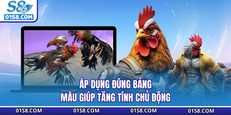 Áp dụng đúng bảng màu giúp tăng tính chủ động
