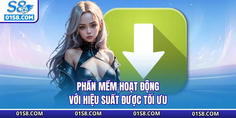 Phần mềm hoạt động với hiệu suất được tối ưu