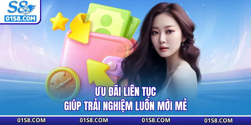 Ưu đãi liên tục giúp trải nghiệm luôn mới mẻ